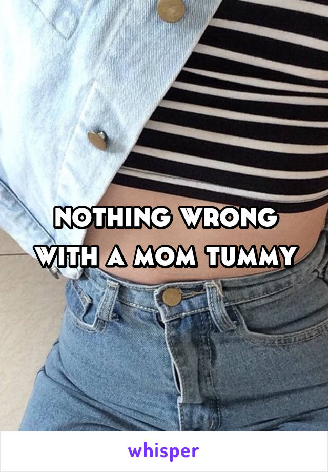 nothing wrong with a mom tummy