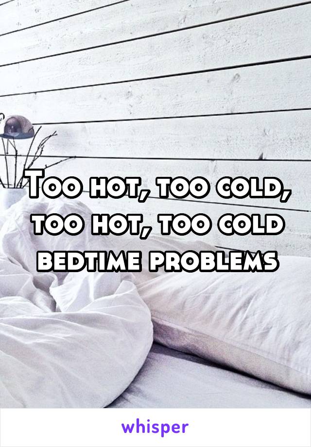 Too hot, too cold, too hot, too cold bedtime problems