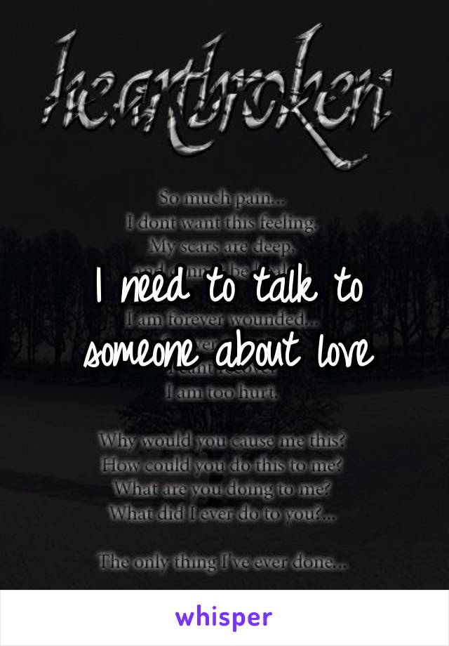 I need to talk to someone about love