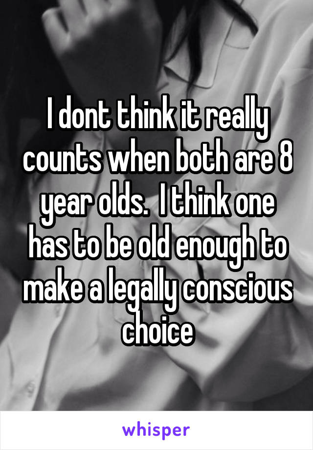 I dont think it really counts when both are 8 year olds.  I think one has to be old enough to make a legally conscious choice