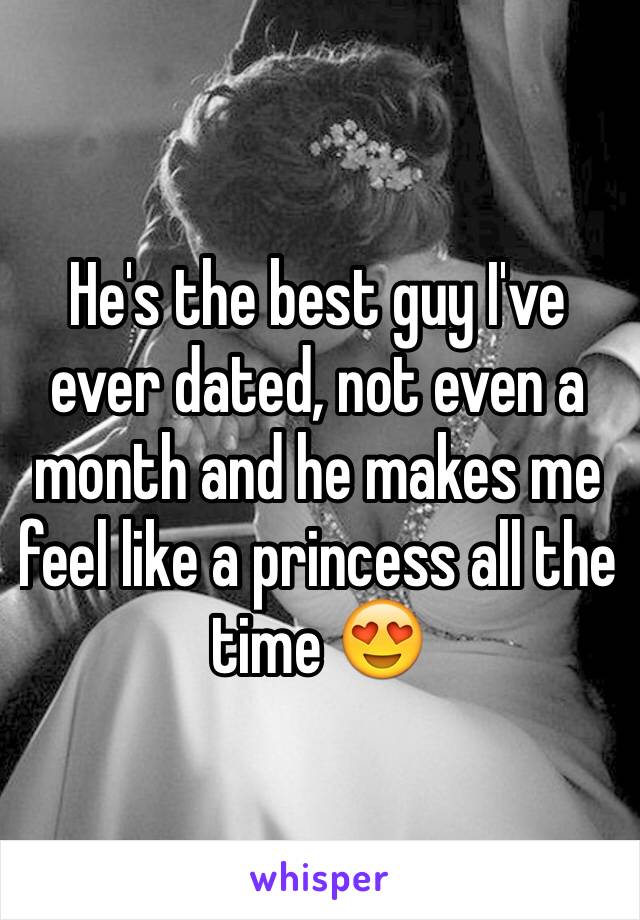 He's the best guy I've ever dated, not even a month and he makes me feel like a princess all the time 😍