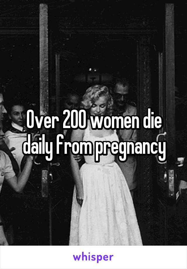 Over 200 women die daily from pregnancy