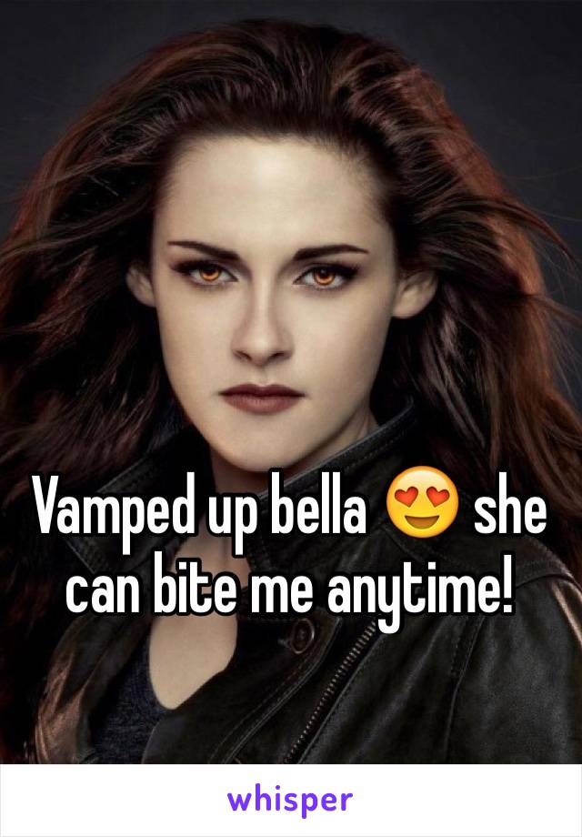 Vamped up bella 😍 she can bite me anytime!