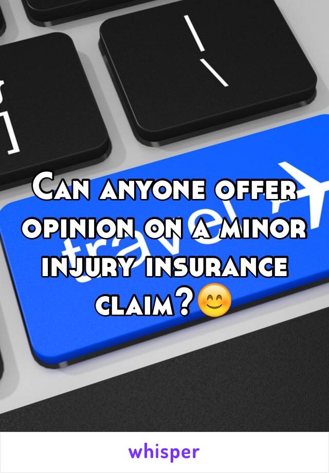 Can anyone offer opinion on a minor injury insurance claim?😊