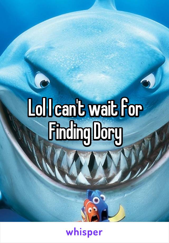 Lol I can't wait for Finding Dory