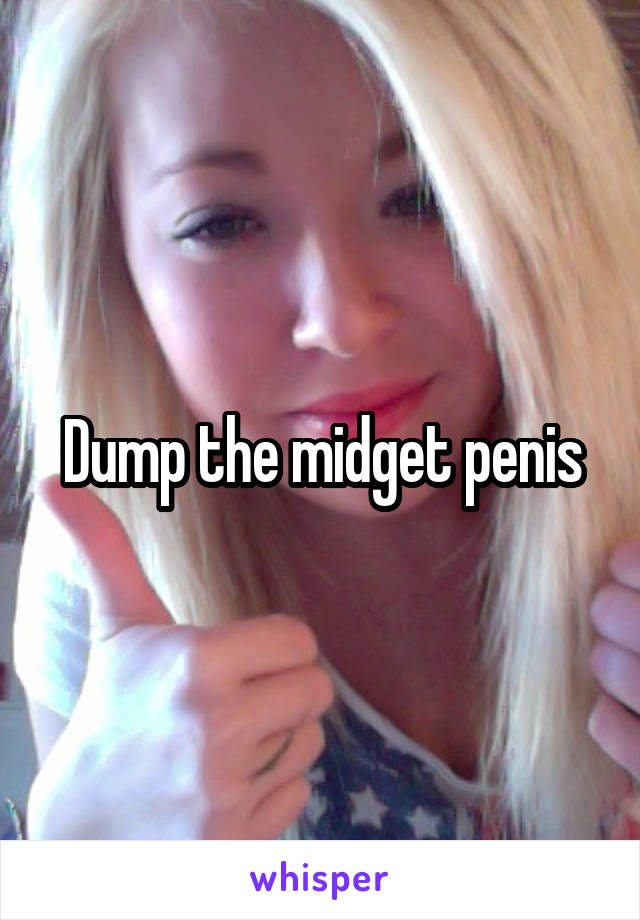 Dump the midget penis