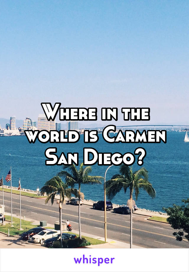 Where in the world is Carmen San Diego?