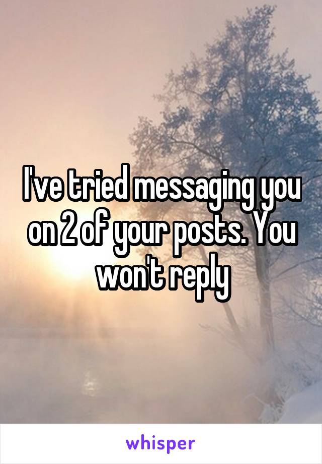 I've tried messaging you on 2 of your posts. You won't reply