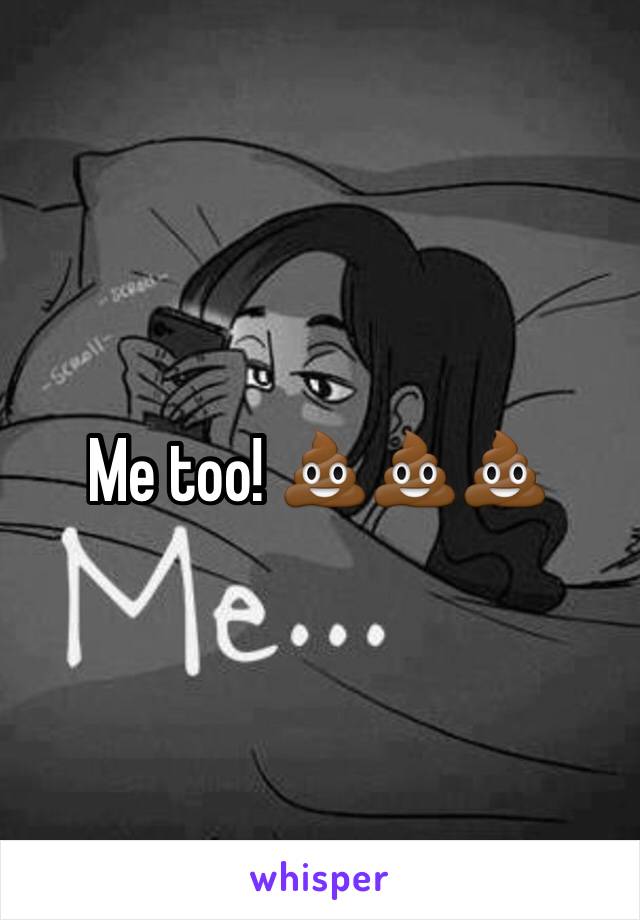 Me too! 💩💩💩