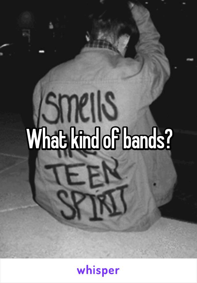 What kind of bands?