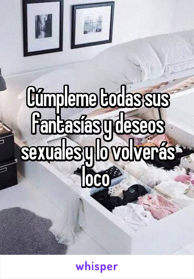 Cúmpleme todas sus fantasías y deseos sexuales y lo volverás loco 