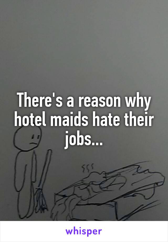 There's a reason why hotel maids hate their jobs...