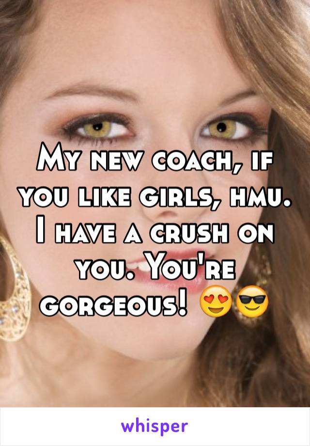 My new coach, if you like girls, hmu. I have a crush on you. You're gorgeous! 😍😎