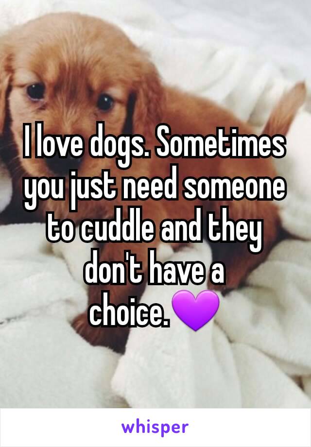 I love dogs. Sometimes you just need someone to cuddle and they don't have a choice.💜