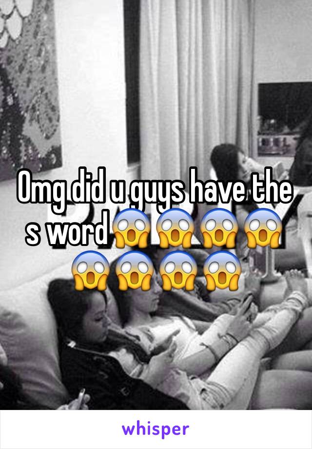 Omg did u guys have the s word😱😱😱😱😱😱😱😱