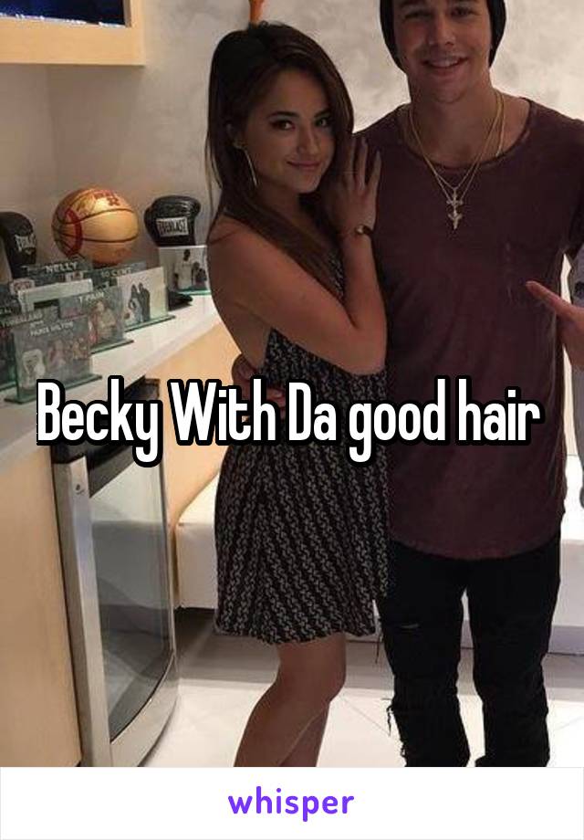 Becky With Da good hair 