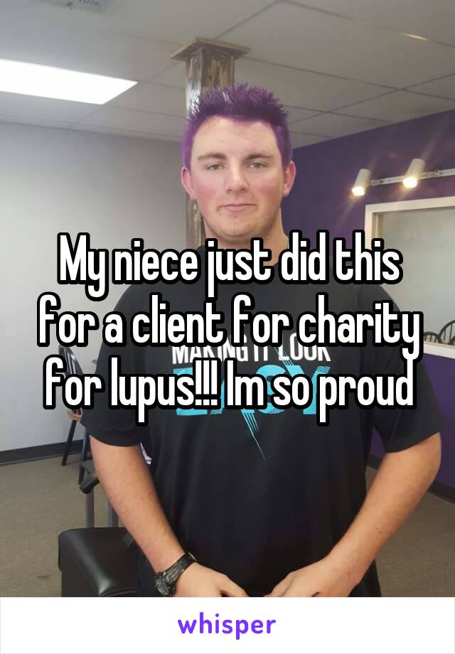 My niece just did this for a client for charity for lupus!!! Im so proud