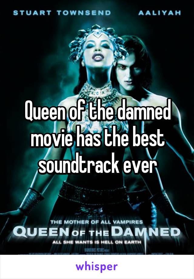 Queen of the damned movie has the best soundtrack ever