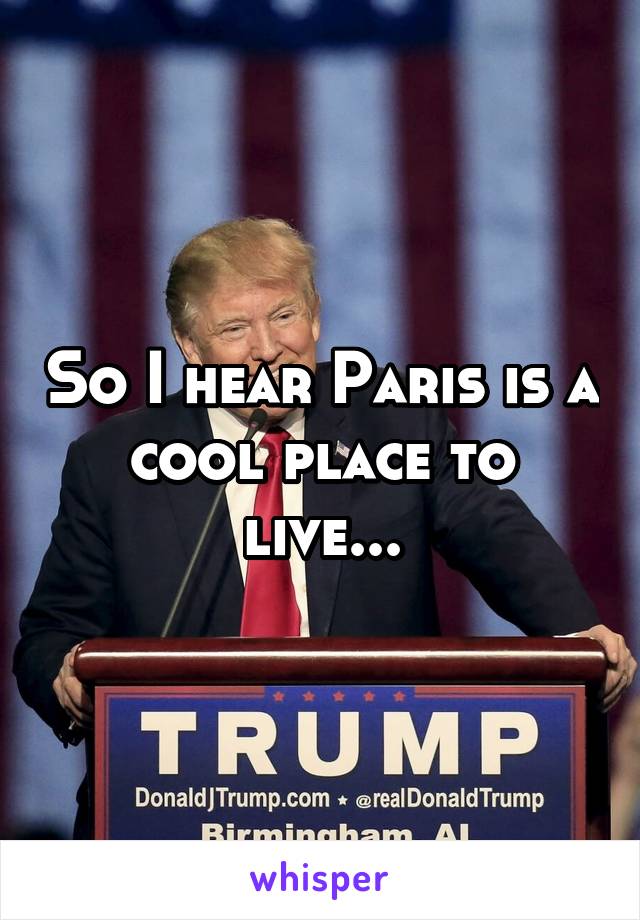 So I hear Paris is a cool place to live...