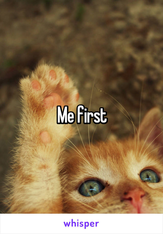 Me first