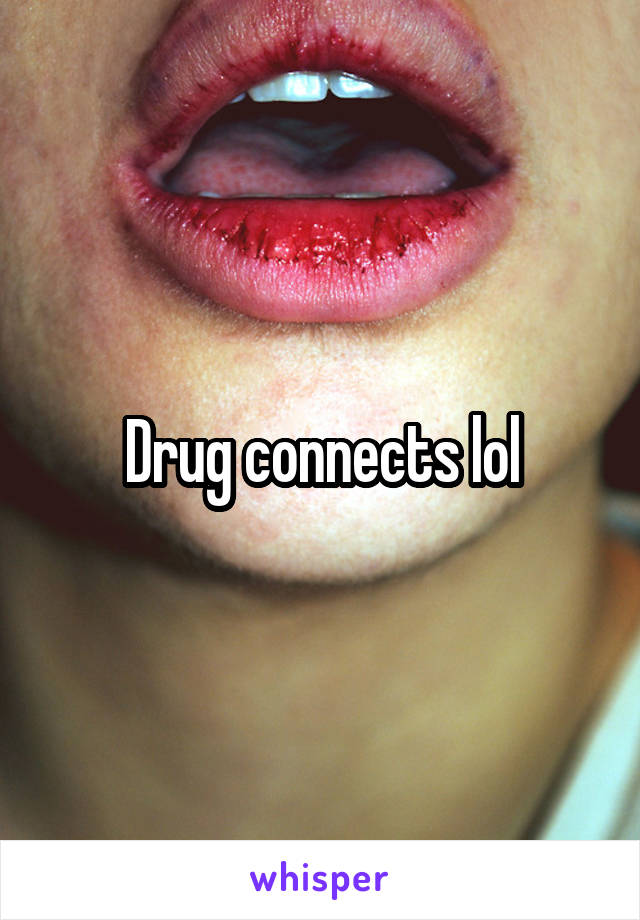 Drug connects lol