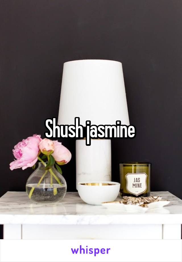 Shush jasmine 