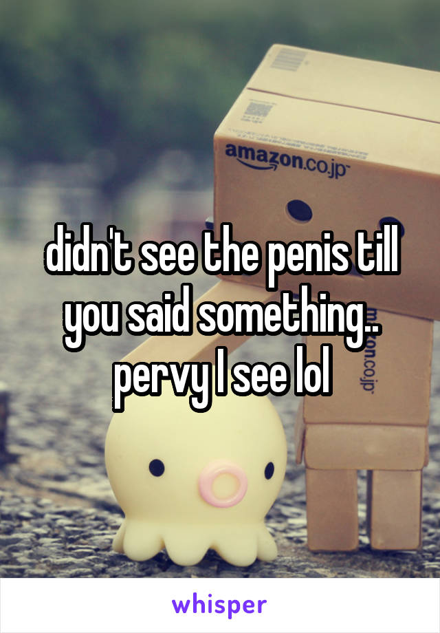 didn't see the penis till you said something.. pervy I see lol