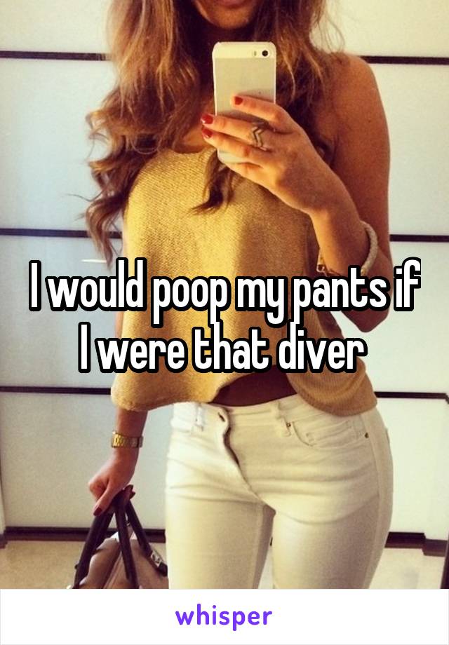 I would poop my pants if I were that diver 