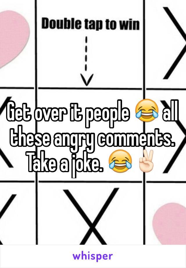 Get over it people 😂 all these angry comments. Take a joke. 😂✌🏻️