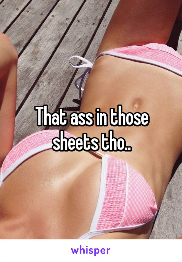 That ass in those sheets tho..