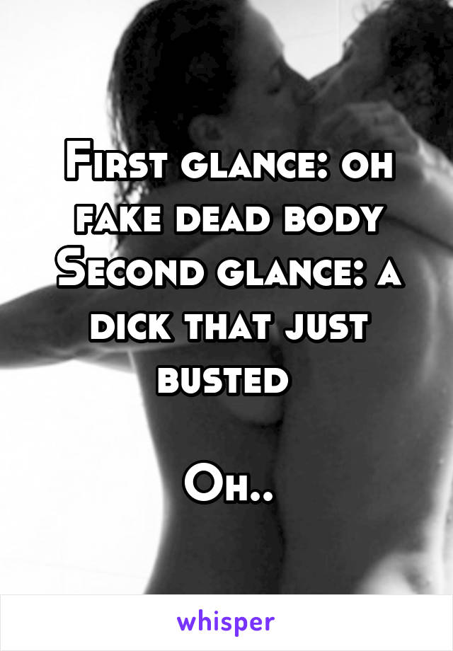 First glance: oh fake dead body
Second glance: a dick that just busted 

Oh..