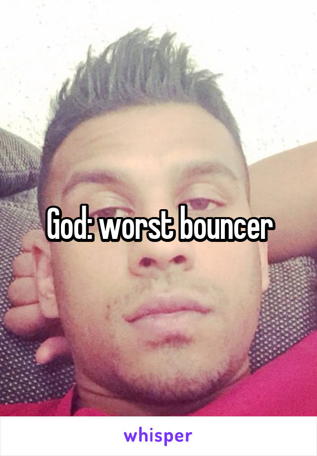 God: worst bouncer