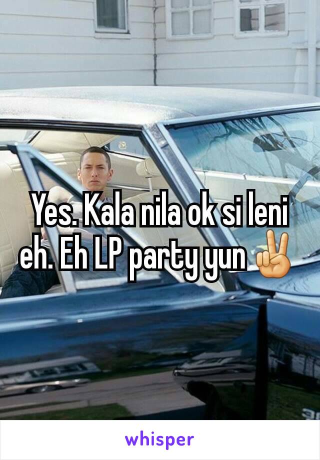 Yes. Kala nila ok si leni eh. Eh LP party yun✌