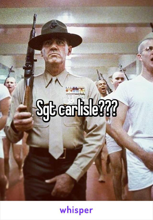 Sgt carlisle???