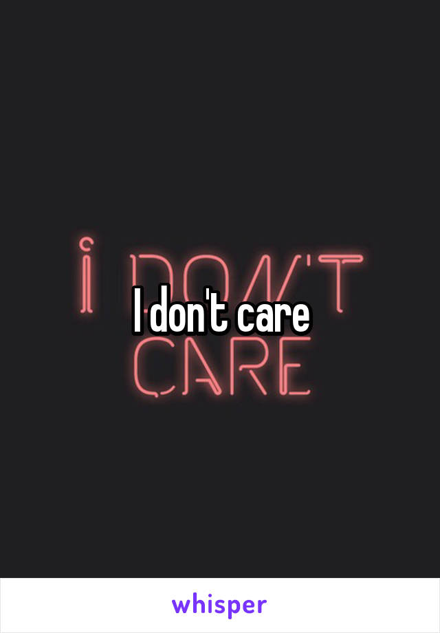 I don't care