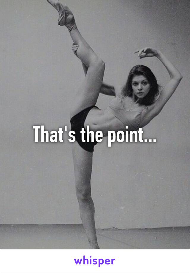 That's the point...