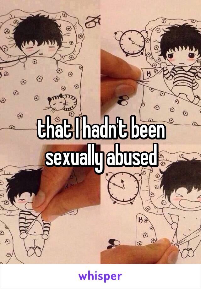 that I hadn't been sexually abused