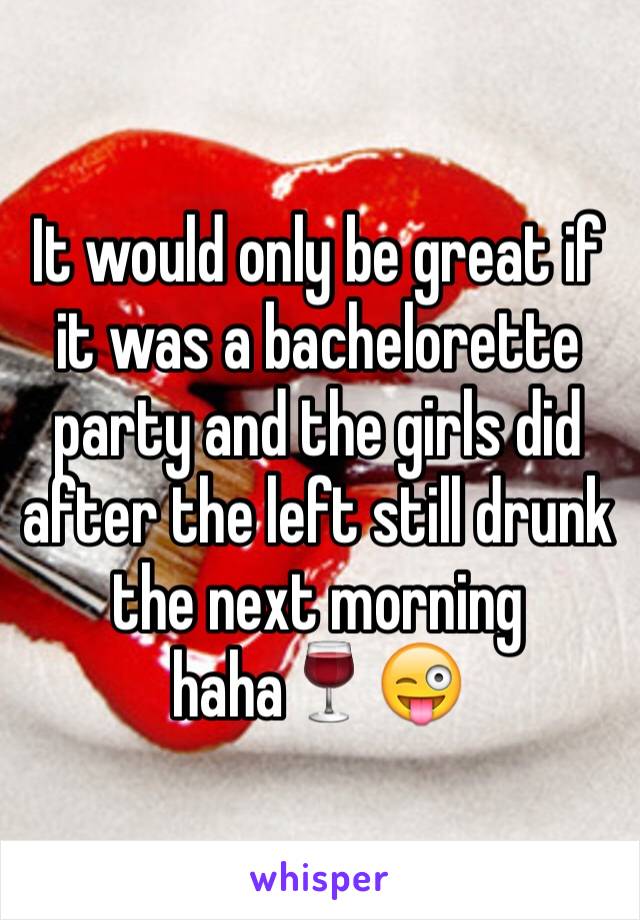 It would only be great if it was a bachelorette party and the girls did after the left still drunk the next morning haha🍷😜