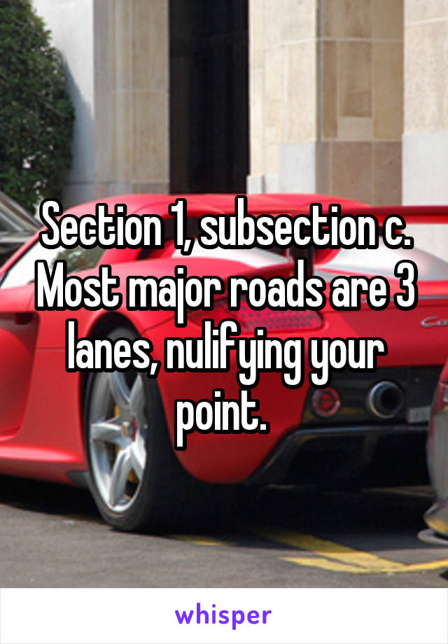 Section 1, subsection c. Most major roads are 3 lanes, nulifying your point. 