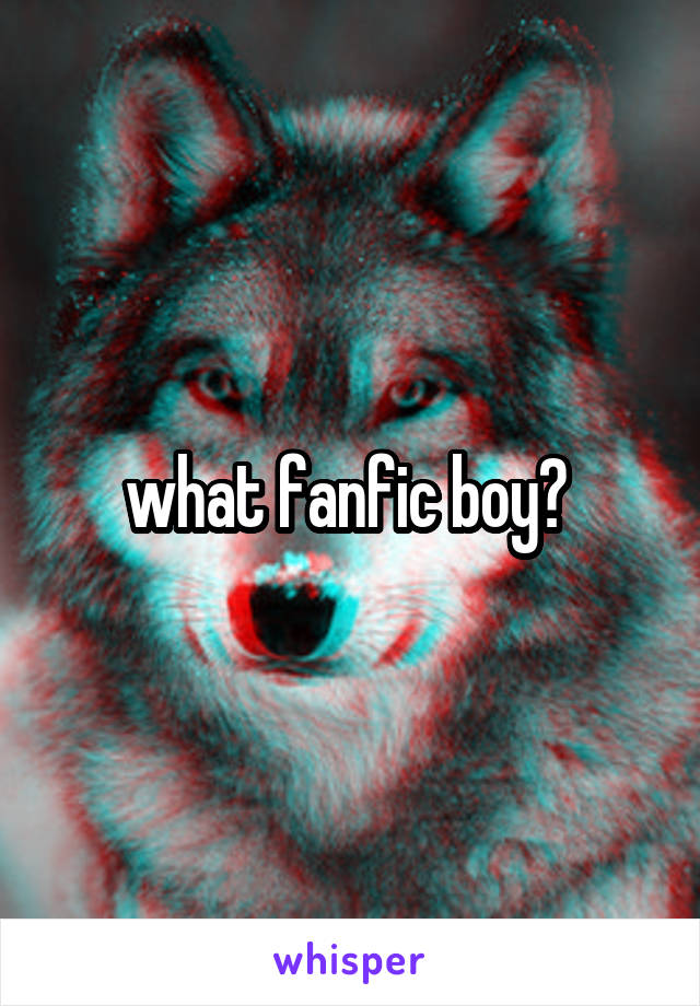 what fanfic boy? 