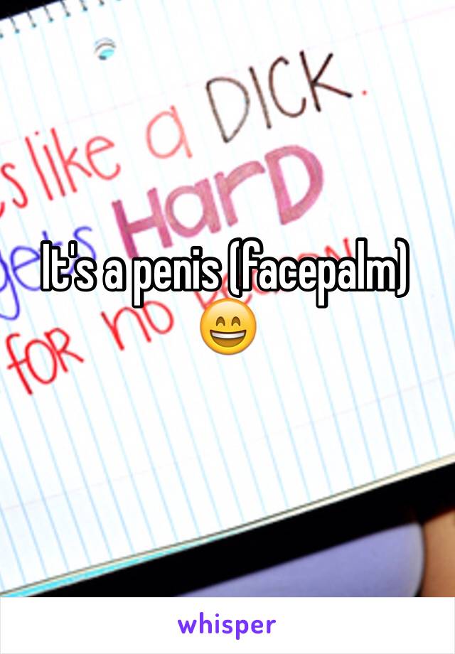 It's a penis (facepalm)
😄