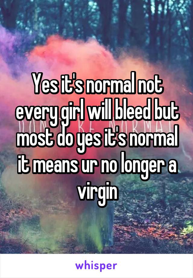 Yes it's normal not every girl will bleed but most do yes it's normal it means ur no longer a virgin