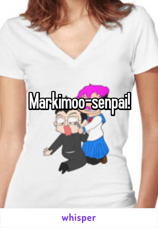 Markimoo-senpai!
