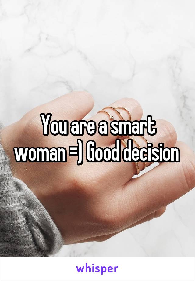 You are a smart woman =) Good decision 