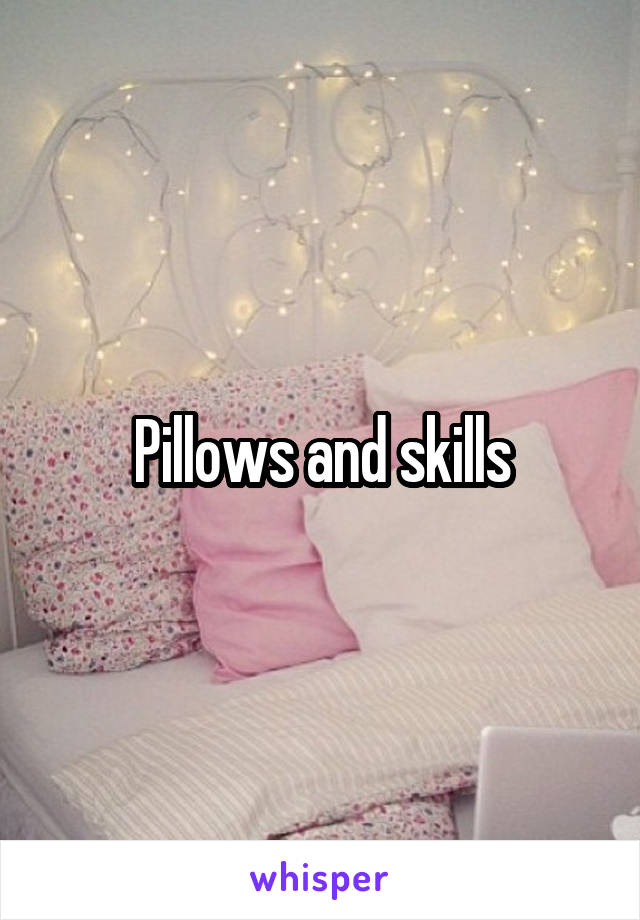 Pillows and skills