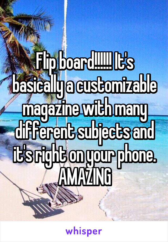 Flip board!!!!!! It's basically a customizable magazine with many different subjects and it's right on your phone. AMAZING