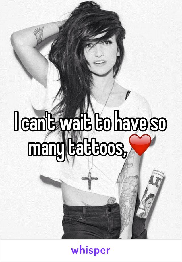 I can't wait to have so many tattoos,❤️ 