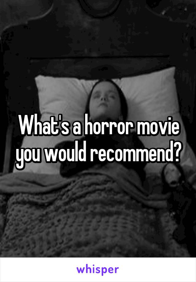 What's a horror movie you would recommend?
