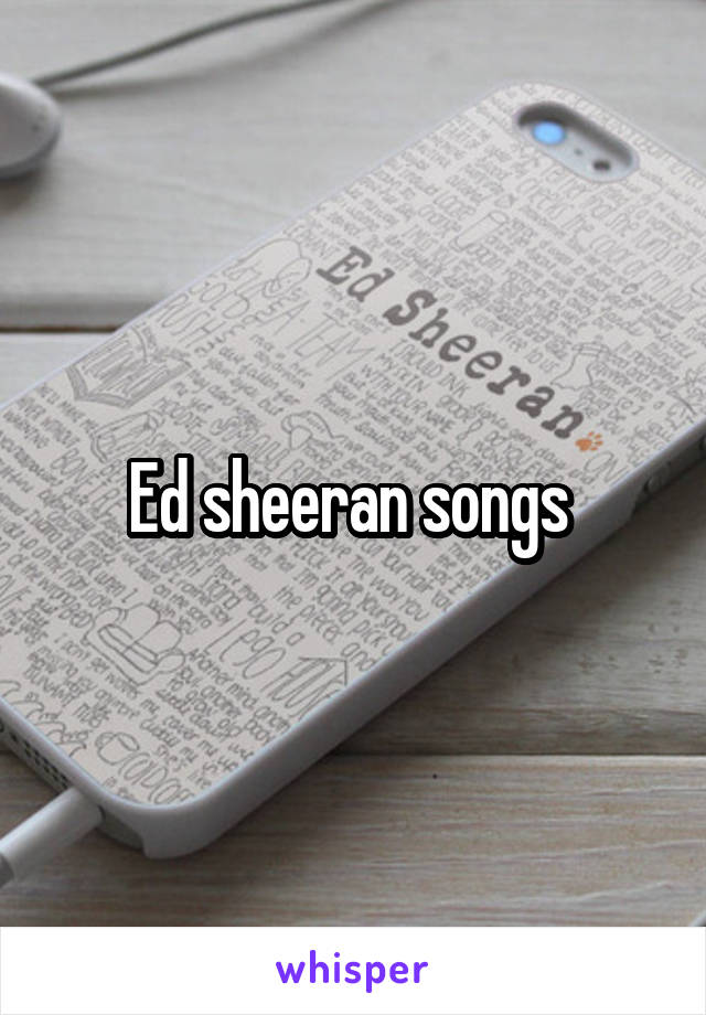 Ed sheeran songs 