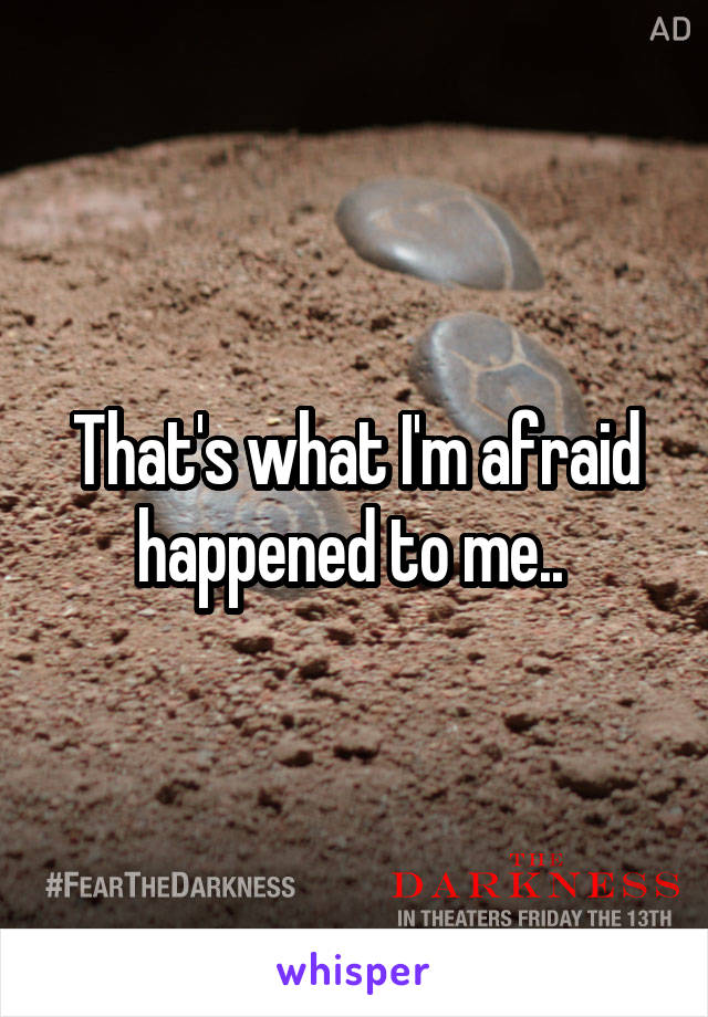 That's what I'm afraid happened to me.. 